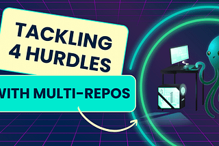 4 Hurdles of Multi-Repo Management (and How to Solve Them)