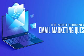 Top 7 Email Marketing Questions