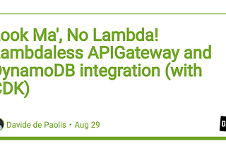 Look Ma’, No Lambda! Lambdaless APIGateway and DynamoDB integration (with CDK)