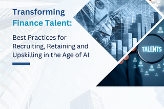 Transforming Finance Talent: Best Practices for Recruiting, Retaining and Upskilling in the Age of…