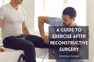 A Guide to Exercise After Reconstructive Surgery | Navanjun Grewal | Reconstructive Surgery