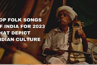 Folk Songs of India for 2023 That Depict Indian Culture | The Wanderer India