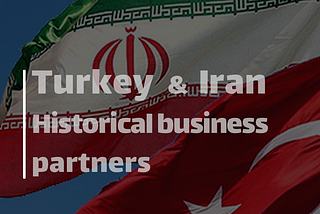 Turkey and Iran Historical business parteners