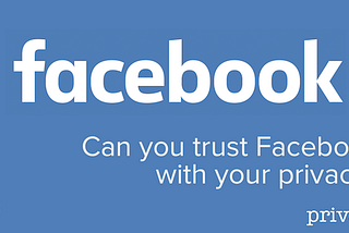 Can You Still Trust Facebook With Your Privacy?