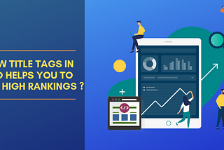 How Title Tags In SEO Help You To Gain High Rankings?
