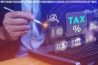 Why Having Your Bank Account and Routing Numbers is Crucial for Tax Preparation Software