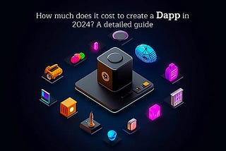 2024 年創建一個 Dapp 需要多少錢？詳細指南