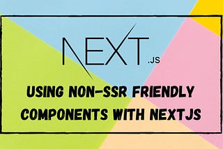 Using Non-SSR Friendly Components with Next.js