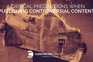 5 Critical Precautions When Publishing Controversial Content