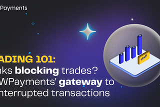 Banks Blocking Trades? NOWPayments’ Gateway to Uninterrupted Transactions