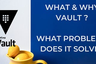 Hashicorp Vault | What & Why?