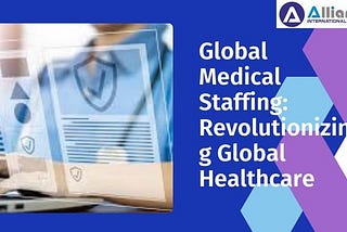Global Medical Staffing: Revolutionizing Global Healthcare