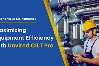 Maximizing Equipment Efficiency with Unvired CILT Pro: Streamlining the CILT Process of Autonomous…