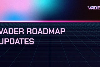 VADER Roadmap Updates