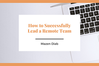 How to Successfully Lead a Remote Team