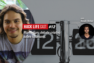 Hack Life Cast #12 — Murilo Gun: debate criativo sobre futurismo