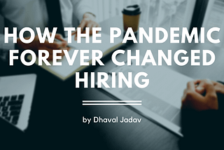 How the Pandemic Forever Changed Hiring