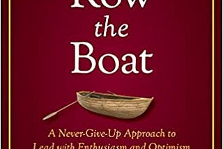 PDF © FULL BOOK © ‘’Row the Boat: A Never-Give-Up Approach to Lead with Enthusiasm and Optimism and…