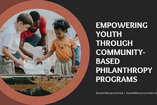 Empowering Youth through Community-Based Philanthropy Programs | Daniel Messerschmidt | Bonita…