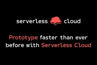 Prototype faster than ever before with Serverless Cloud