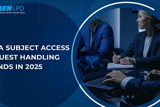 Data Subject Access Request Handling Trends in 2025