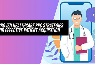 Proven Healthcare PPC Strategies for Effective Patient Acquisition