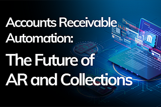 Accounts receivable automation: the future of AR and collections