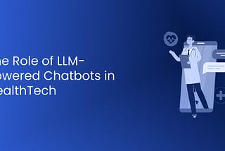 The Role of LLM-Powered Chatbots in Health-Tech