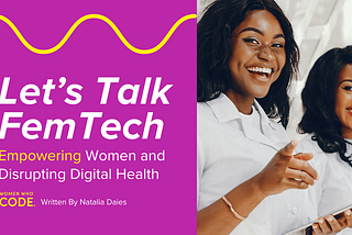 Let’s Talk FemTech: Empowering Women and Disrupting Digital Health