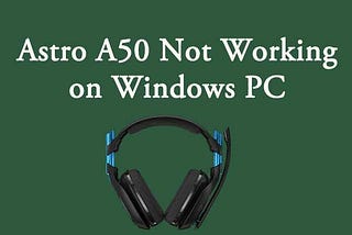 Fix Astro A50 Not Working on Windows PC [2021 Solutions]