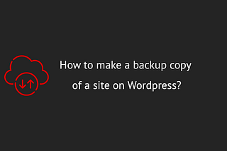 How to make a backup copy of a site on WordPress?