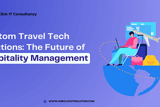 Custom Travel Tech Solutions The Future of Hospitality Management