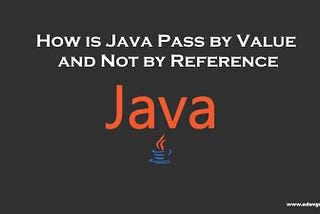 Why is Java Pass by Value and Not Pass by Reference — Detailed Simple Case Study