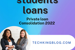Private student loans, Private loan consolidation 2022