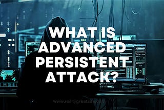 What are Advanced Persistent Threats?