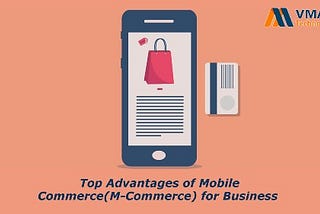 Top Advantages of Mobile Commerce(M-Commerce) for Business