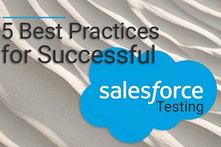 Five Best Practices for Successful Salesforce Testing