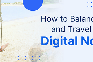 How to Balance Work and Travel as a Digital Nomad