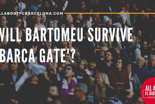 Will Bartomeu Survive the ‘The Barca Gate’ Crisis?
