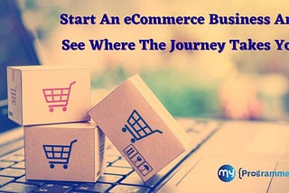 How Can Businesses Benefit From Starting An Ecommerce Business In 2021–2022?