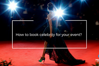 Event with celebrities? How to book them for your event?