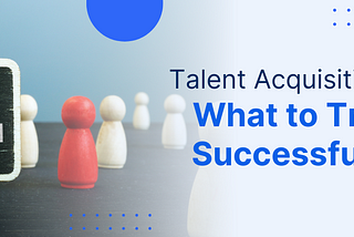 Talent Acquisition Metrics: What to Track for Successful Hiring