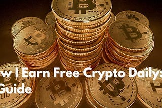 How I Earn Free Crypto Daily: A Guide?