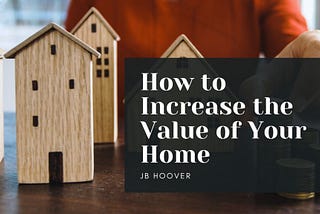 How to Increase the Value of Your Home — JB Hoover, Newport Beach | Hobbies and Interests