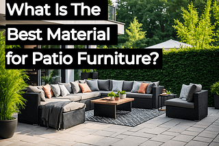 What Is The Best Material for Patio Furniture?