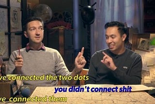 Meme: two guys. One guy says “I’ve connected two dots.” Second guy says “you didn’t connect shit” and first guy says “I’ve connected them”