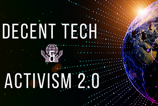 Decent Tech and Activism 2.0