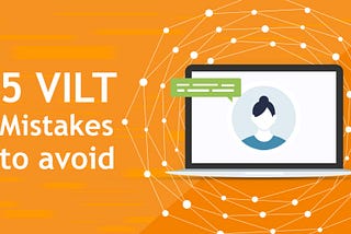 5 common vILT mistakes (and how to avoid them)