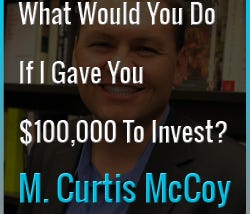 If I Gave You $100,000 To Invest, What Would You Do With The Money?