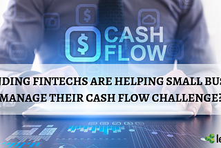 How Lending Fintechs Are Helping Small Businesses Manage Their Cash Flow Challenge?